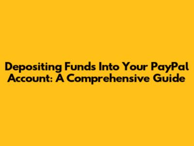Depositing Funds Into Your PayPal Account: A Comprehensive Guide