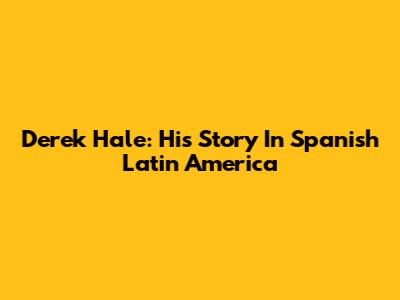 Derek Hale: His Story In Spanish Latin America