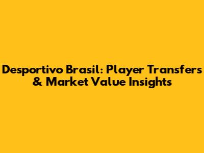 Desportivo Brasil: Player Transfers & Market Value Insights