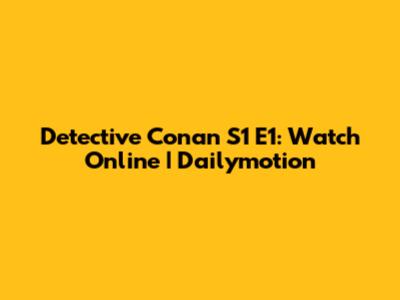 Detective Conan S1 E1: Watch Online | Dailymotion