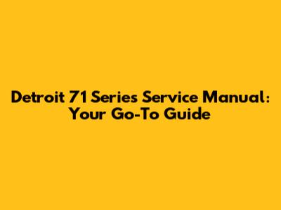 Detroit 71 Series Service Manual: Your Go-To Guide