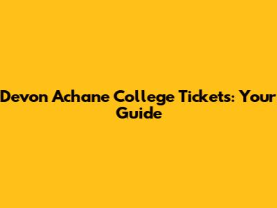 Devon Achane College Tickets: Your Guide