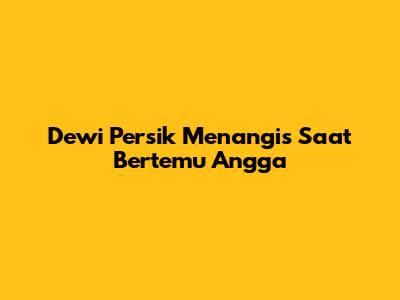 Dewi Persik Menangis Saat Bertemu Angga