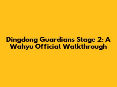 Dingdong Guardians Stage 2: A Wahyu Official Walkthrough