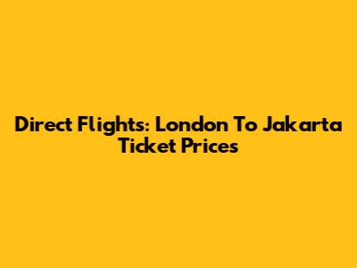 Direct Flights: London To Jakarta Ticket Prices