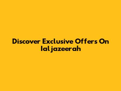 Discover Exclusive Offers On Ialjazeerah