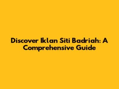 Discover Iklan Siti Badriah: A Comprehensive Guide