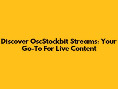 Discover OscStockbit Streams: Your Go-To For Live Content
