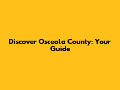Discover Osceola County: Your Guide