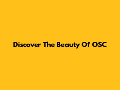 Discover The Beauty Of OSC