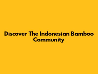 Discover The Indonesian Bamboo Community