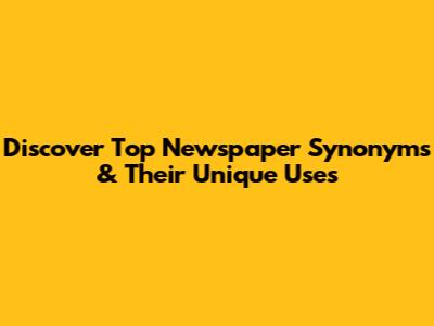 Discover Top Newspaper Synonyms & Their Unique Uses