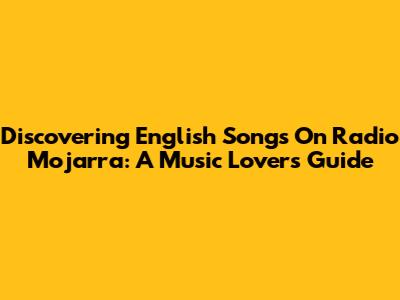 Discovering English Songs On Radio Mojarra: A Music Lover's Guide
