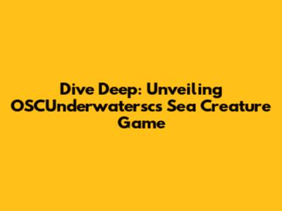 Dive Deep: Unveiling OSCUnderwatersc's Sea Creature Game
