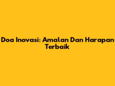 Doa Inovasi: Amalan Dan Harapan Terbaik
