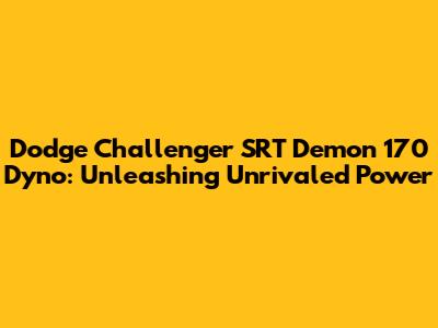Dodge Challenger SRT Demon 170 Dyno: Unleashing Unrivaled Power