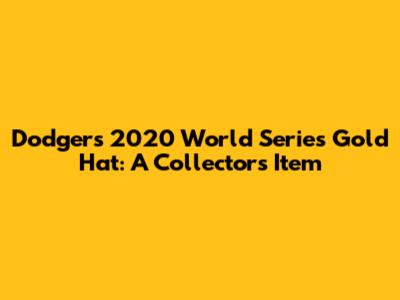 Dodgers 2020 World Series Gold Hat: A Collector's Item