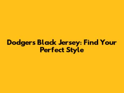 Dodgers Black Jersey: Find Your Perfect Style