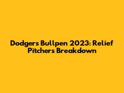 Dodgers Bullpen 2023: Relief Pitchers Breakdown