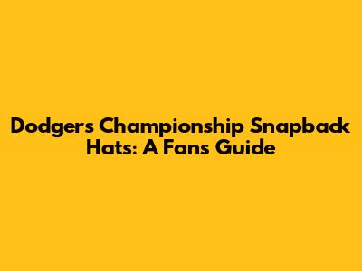 Dodgers Championship Snapback Hats: A Fan's Guide