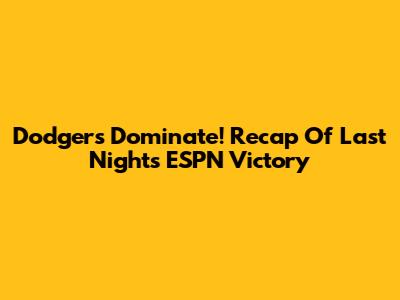 Dodgers Dominate! Recap Of Last Night's ESPN Victory