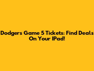 Dodgers Game 5 Tickets: Find Deals On Your IPad!