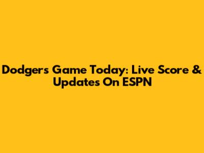 Dodgers Game Today: Live Score & Updates On ESPN