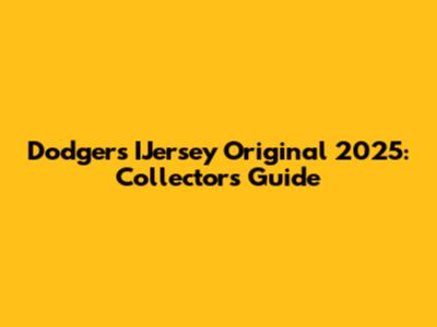 Dodgers IJersey Original 2025: Collector's Guide