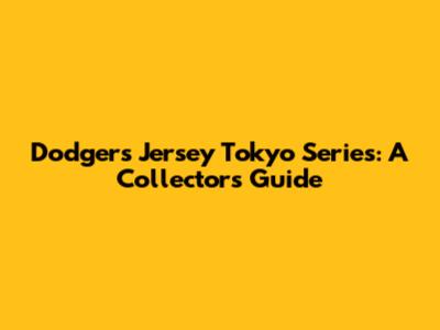 Dodgers Jersey Tokyo Series: A Collector's Guide