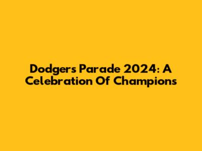 Dodgers Parade 2024: A Celebration Of Champions