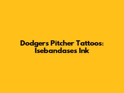 Dodgers Pitcher Tattoos: Isebandase's Ink