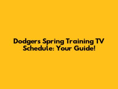 Dodgers Spring Training TV Schedule: Your Guide!