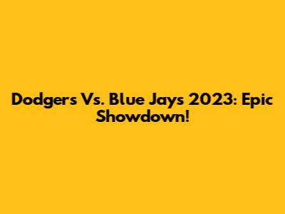 Dodgers Vs. Blue Jays 2023: Epic Showdown!