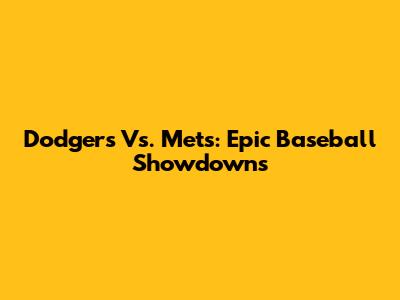 Dodgers Vs. Mets: Epic Baseball Showdowns
