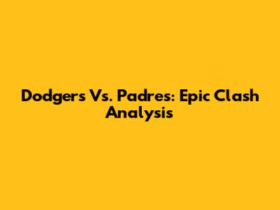 Dodgers Vs. Padres: Epic Clash Analysis
