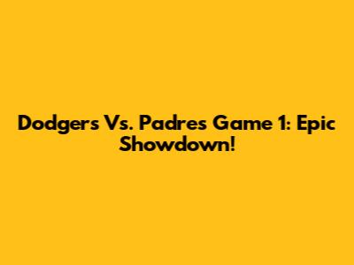 Dodgers Vs. Padres Game 1: Epic Showdown!