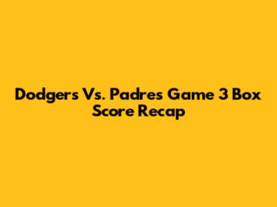 Dodgers Vs. Padres Game 3 Box Score Recap