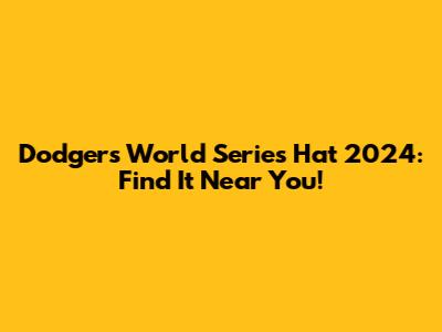 Dodgers World Series Hat 2024: Find It Near You!