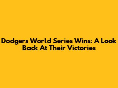 Dodgers World Series Wins: A Look Back At Their Victories