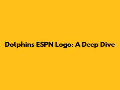 Dolphins ESPN Logo: A Deep Dive