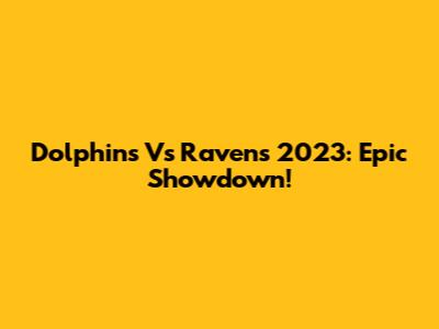 Dolphins Vs Ravens 2023: Epic Showdown!