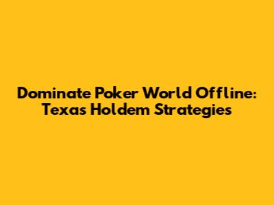 Dominate Poker World Offline: Texas Hold'em Strategies
