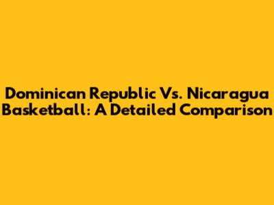 Dominican Republic Vs. Nicaragua Basketball: A Detailed Comparison