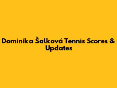 Dominika Šalková Tennis Scores & Updates