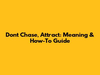 Don't Chase, Attract: Meaning & How-To Guide