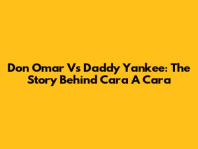 Don Omar Vs Daddy Yankee: The Story Behind "Cara A Cara"