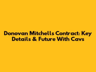 Donovan Mitchell's Contract: Key Details & Future With Cavs