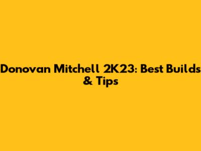 Donovan Mitchell 2K23: Best Builds & Tips