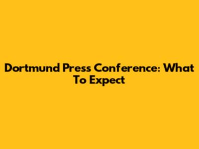 Dortmund Press Conference: What To Expect