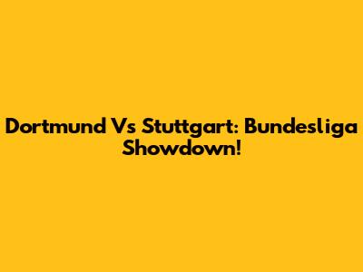 Dortmund Vs Stuttgart: Bundesliga Showdown!